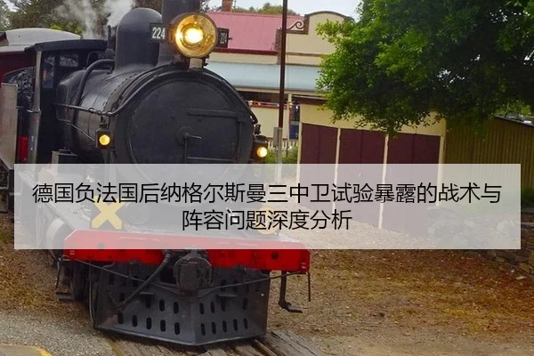 德国负法国后纳格尔斯曼三中卫试验暴露的战术与阵容问题深度分析
